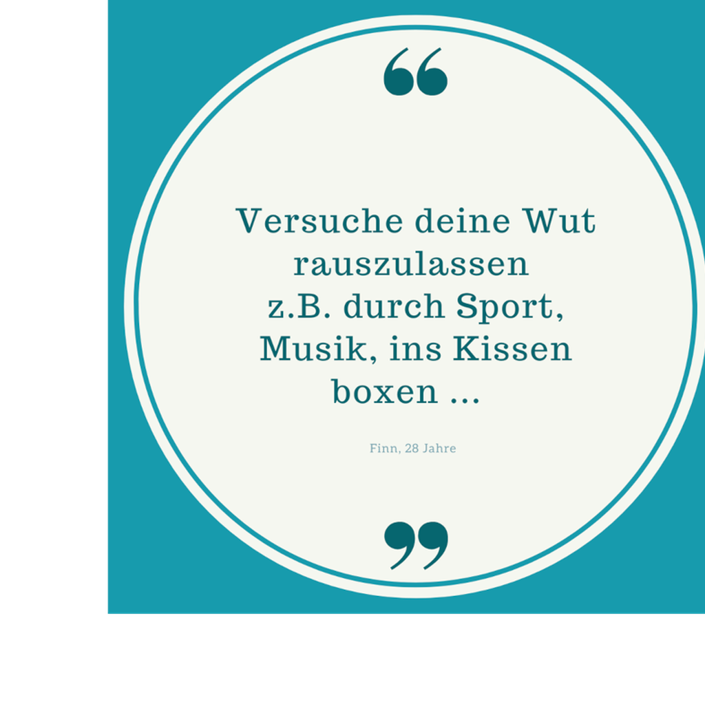 Zitat: Versuche deine Wut rauszulassen, zum Beispiel durch Sport, Musik, ins Kissen boxen... Von Finn, 28 Jahre